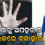 ନାବାଳିକାଙ୍କୁ ଓଡ଼ିଶାରୁ ଅପହରଣ କରି କେରଳରେ ବଳାତ୍କାର , ଅଭିଯୋଗ ପରେ ବନ୍ଧାହେଲେ ଯୁବକ